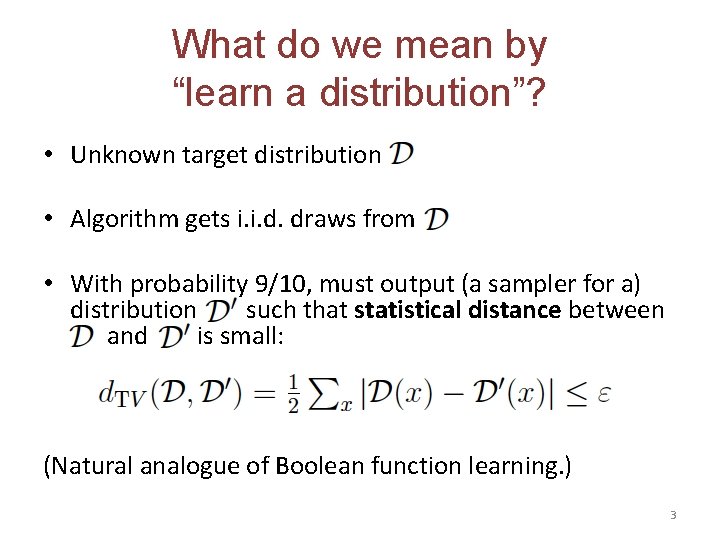 What do we mean by “learn a distribution”? • Unknown target distribution • Algorithm