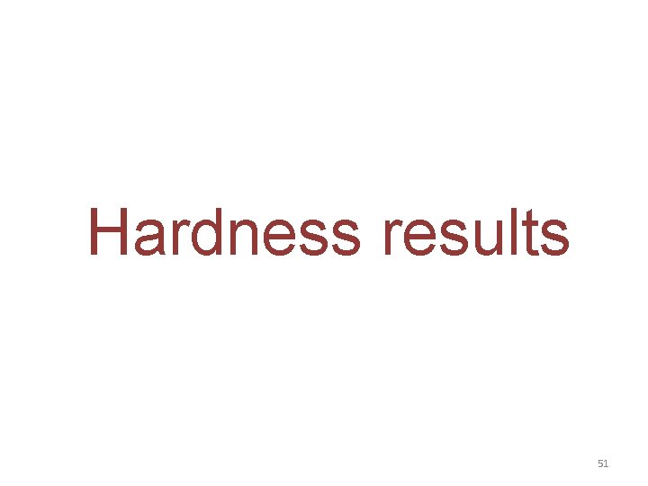 Hardness results 51 