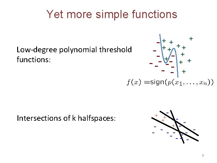 Yet more simple functions Low-degree polynomial threshold functions: Intersections of k halfspaces: - ++