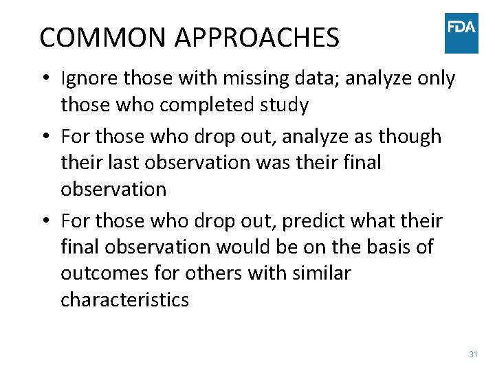 COMMON APPROACHES • Ignore those with missing data; analyze only those who completed study