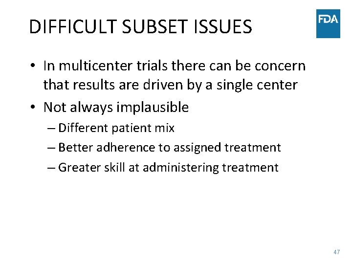 DIFFICULT SUBSET ISSUES • In multicenter trials there can be concern that results are