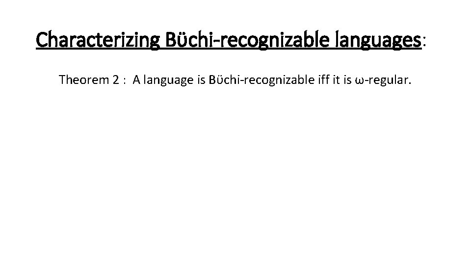 Characterizing Bϋchi-recognizable languages: Theorem 2 : A language is Bϋchi-recognizable iff it is ω-regular.