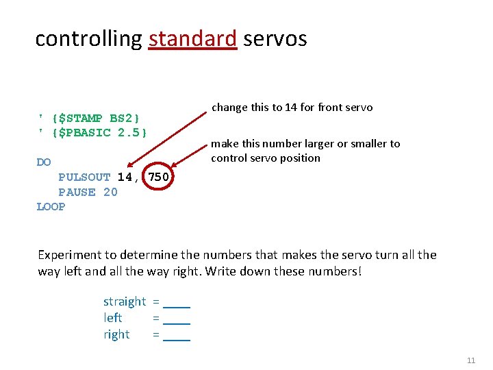 controlling standard servos ' {$STAMP BS 2} ' {$PBASIC 2. 5} DO change this