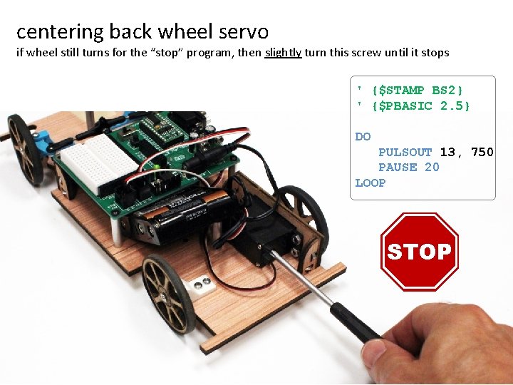 centering back wheel servo if wheel still turns for the “stop” program, then slightly