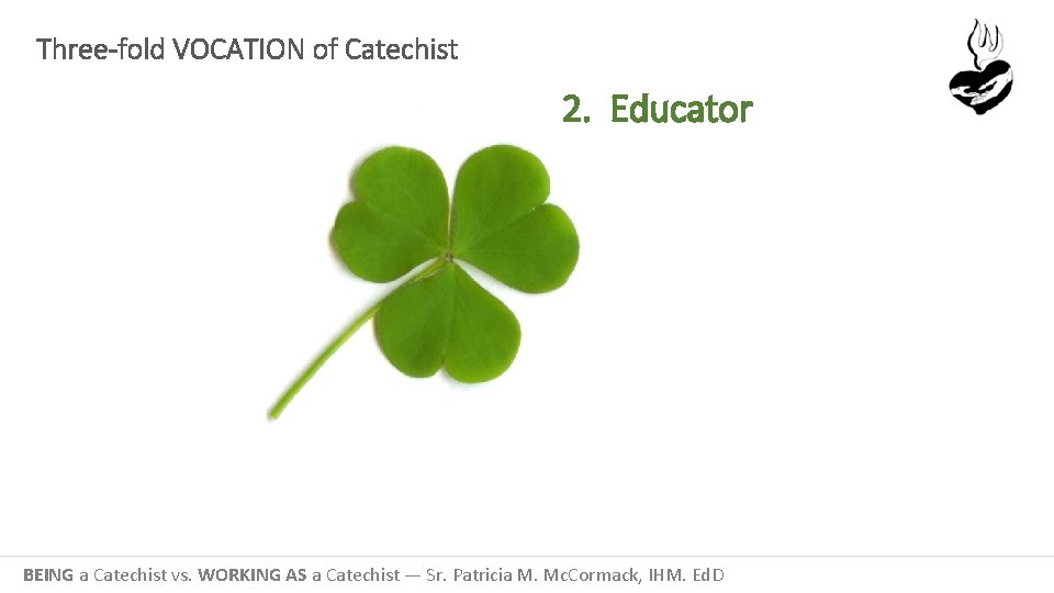 Three-fold VOCATION of Catechist 2. Educator BEING a Catechist vs. WORKING AS a Catechist
