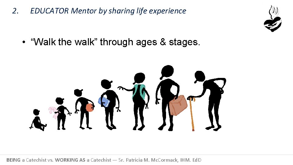 2. EDUCATOR Mentor by sharing life experience • “Walk the walk” through ages &