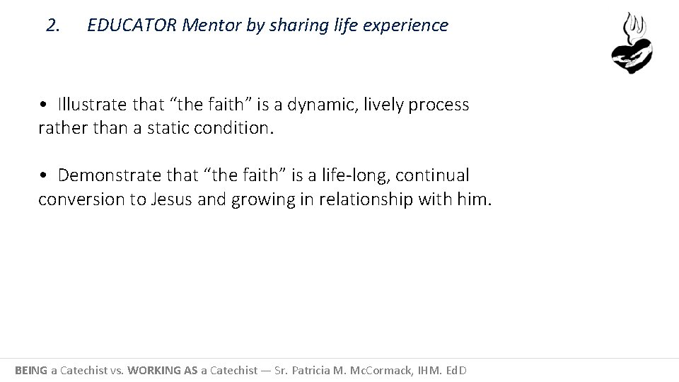2. EDUCATOR Mentor by sharing life experience • Illustrate that “the faith” is a