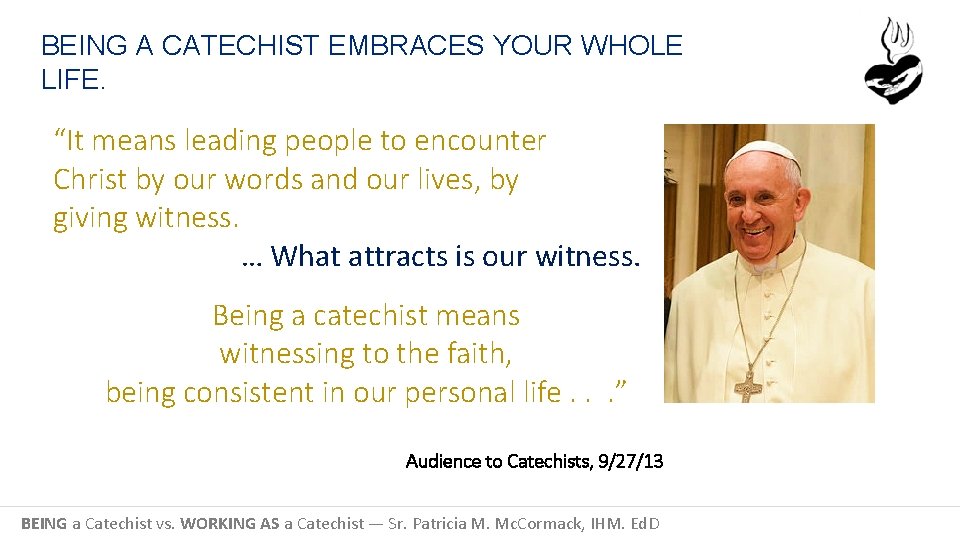 BEING A CATECHIST EMBRACES YOUR WHOLE LIFE. “It means leading people to encounter Christ