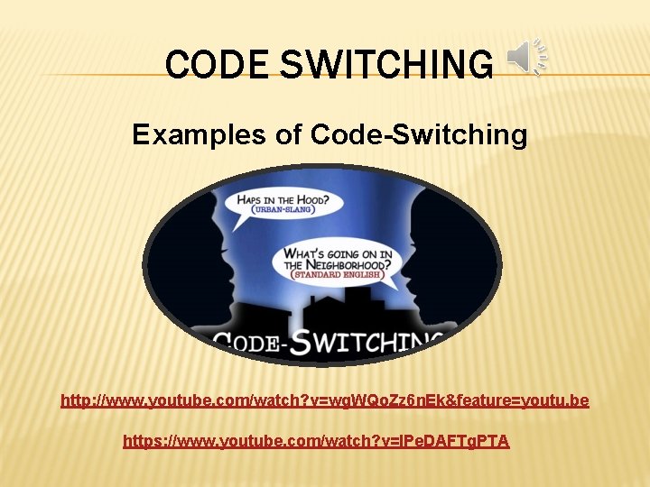 CODE SWITCHING Examples of Code-Switching http: //www. youtube. com/watch? v=wg. WQo. Zz 6 n.