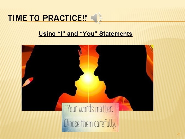 TIME TO PRACTICE!! Using “I” and “You” Statements 25 