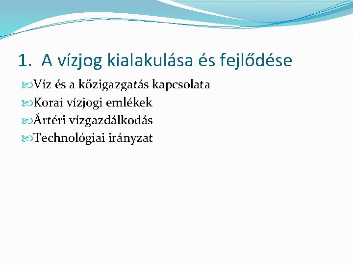 1. A vízjog kialakulása és fejlődése Víz és a közigazgatás kapcsolata Korai vízjogi emlékek