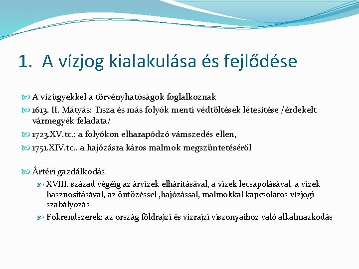 1. A vízjog kialakulása és fejlődése A vízügyekkel a törvényhatóságok foglalkoznak 1613. II. Mátyás: