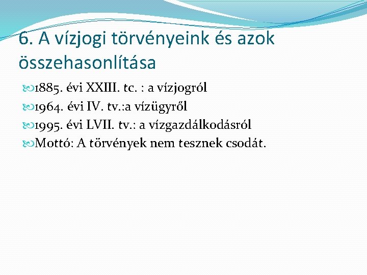 6. A vízjogi törvényeink és azok összehasonlítása 1885. évi XXIII. tc. : a vízjogról