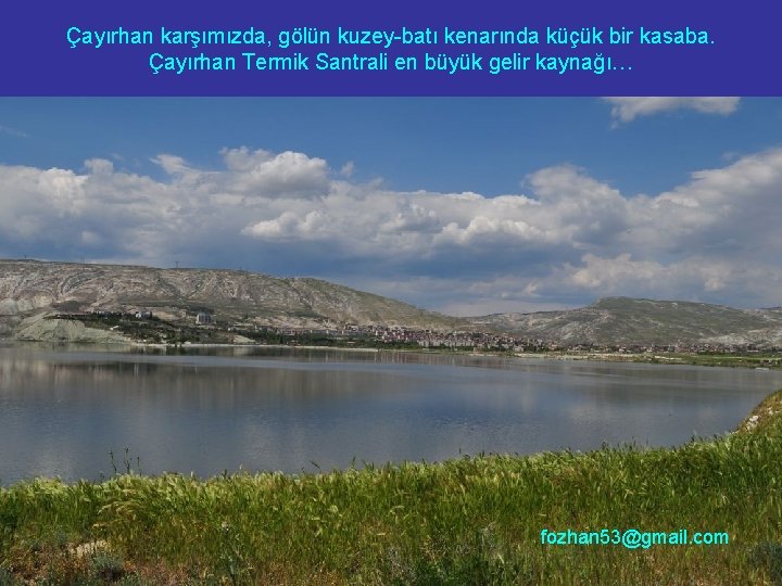 Çayırhan karşımızda, gölün kuzey-batı kenarında küçük bir kasaba. Çayırhan Termik Santrali en büyük gelir