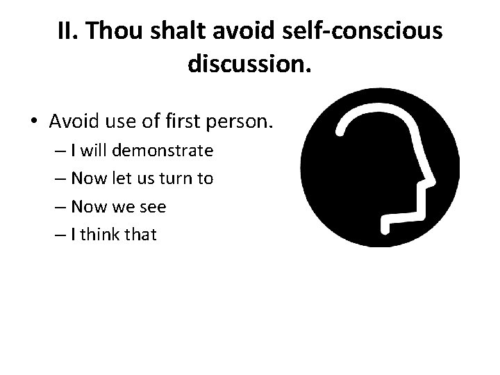 II. Thou shalt avoid self-conscious discussion. • Avoid use of first person. – I