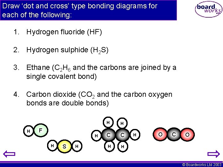 Draw ‘dot and cross’ type bonding diagrams for each of the following: 1. Hydrogen Draw ‘dot and cross’ type bonding diagrams for each of the following: 1. Hydrogen