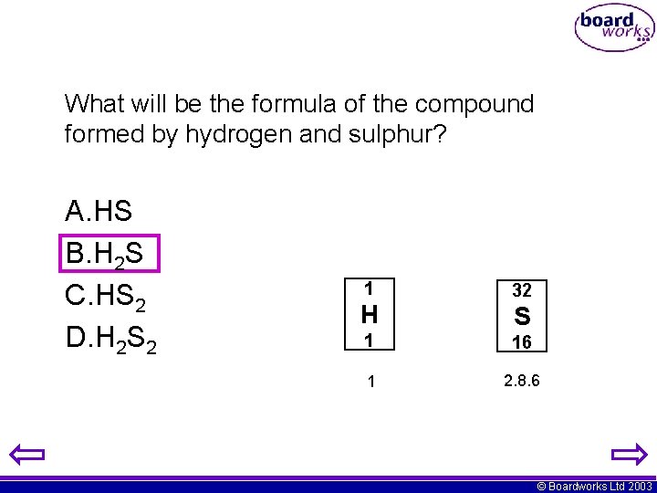 What will be the formula of the compound formed by hydrogen and sulphur? A. What will be the formula of the compound formed by hydrogen and sulphur? A.