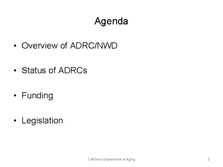 Agenda • Overview of ADRC/NWD • Status of ADRCs • Funding • Legislation California