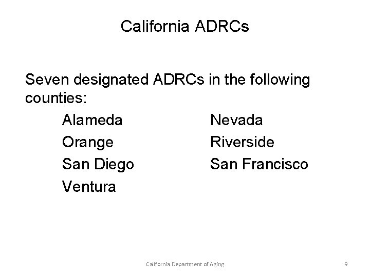 California ADRCs Seven designated ADRCs in the following counties: Alameda Nevada Orange Riverside San