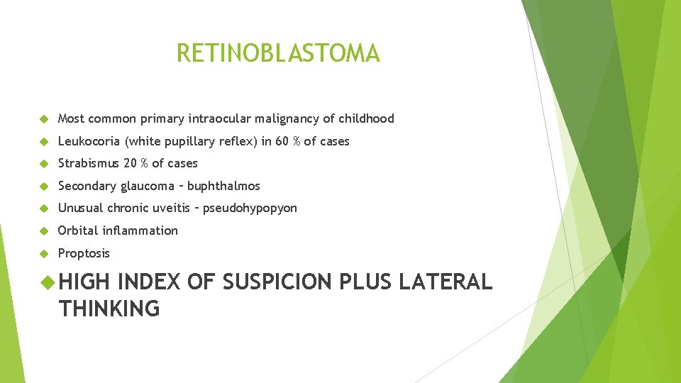 RETINOBLASTOMA Most common primary intraocular malignancy of childhood Leukocoria (white pupillary reflex) in 60