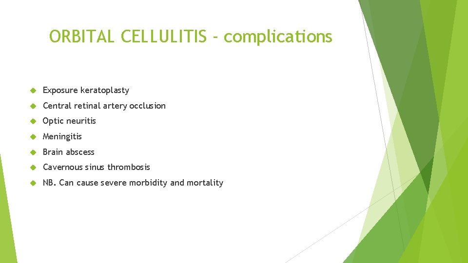 ORBITAL CELLULITIS - complications Exposure keratoplasty Central retinal artery occlusion Optic neuritis Meningitis Brain