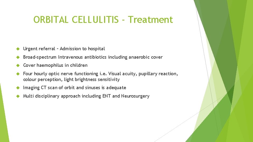 ORBITAL CELLULITIS - Treatment Urgent referral – Admission to hospital Broad-spectrum Intravenous antibiotics including