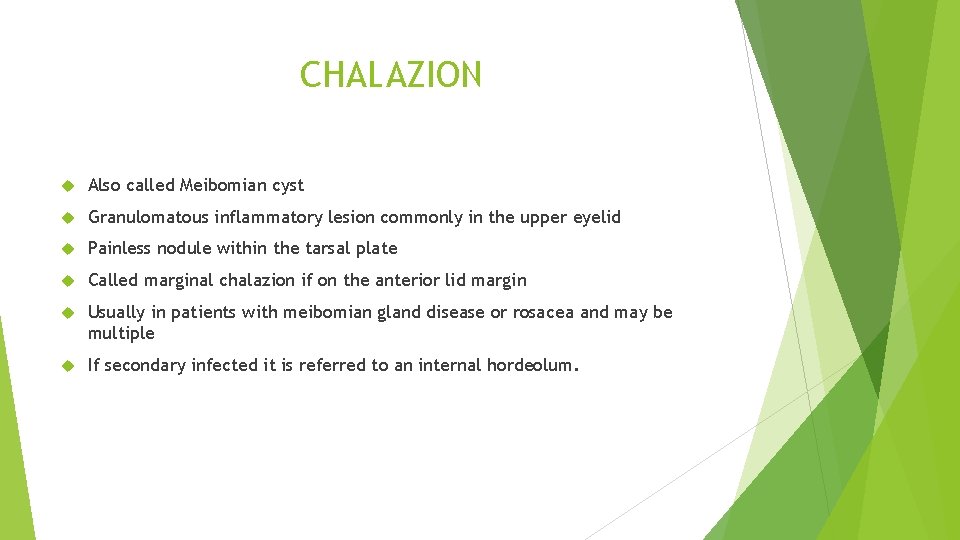CHALAZION Also called Meibomian cyst Granulomatous inflammatory lesion commonly in the upper eyelid Painless