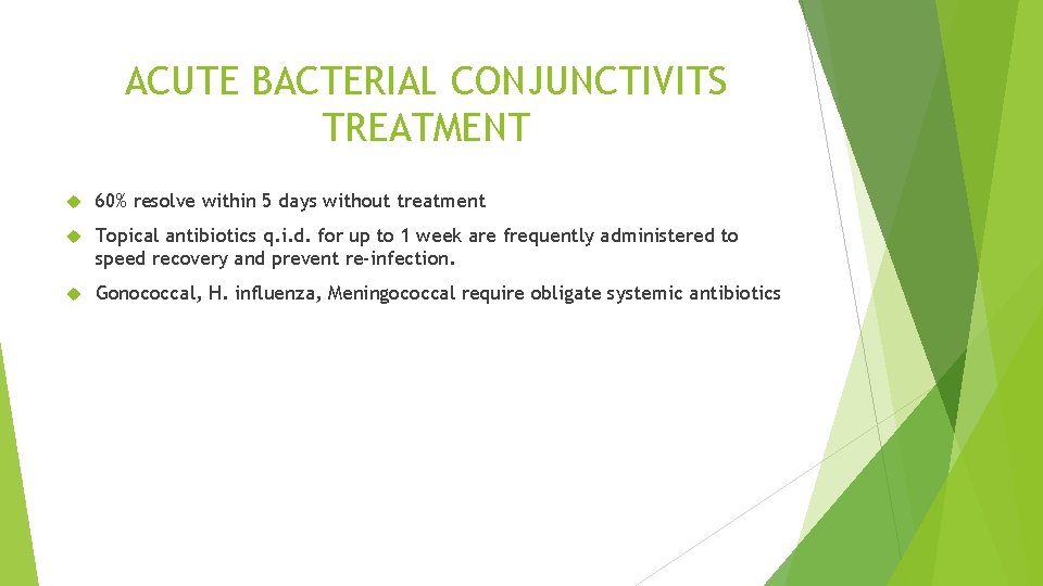 ACUTE BACTERIAL CONJUNCTIVITS TREATMENT 60% resolve within 5 days without treatment Topical antibiotics q.