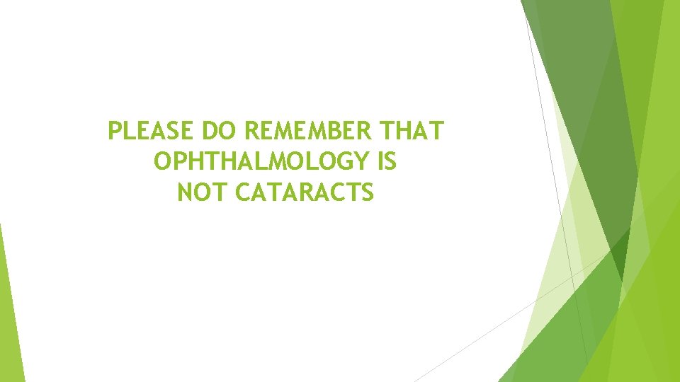 PLEASE DO REMEMBER THAT OPHTHALMOLOGY IS NOT CATARACTS 