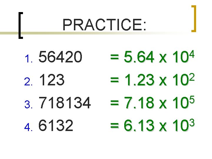 PRACTICE: 56420 2. 123 3. 718134 4. 6132 1. 4 10 = 5. 64