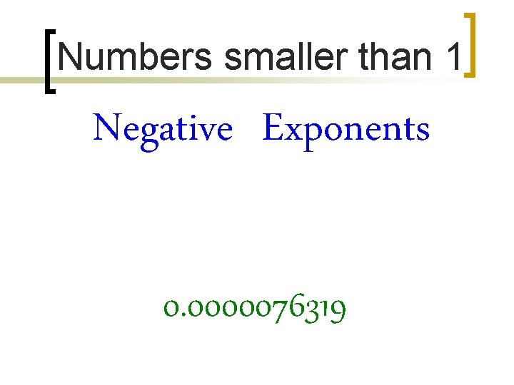 Numbers smaller than 1 Negative Exponents 0. 0000076319 