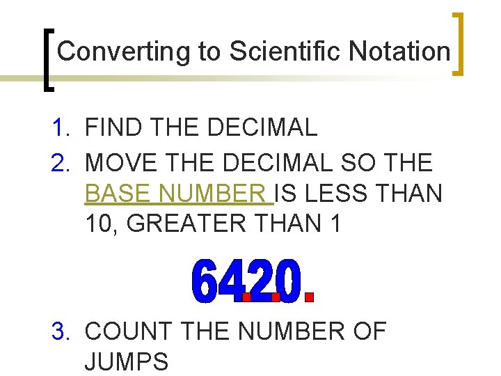 Converting to Scientific Notation 1. FIND THE DECIMAL 2. MOVE THE DECIMAL SO THE