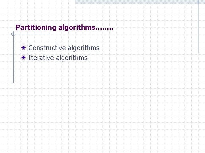 Partitioning algorithms……. . Constructive algorithms Iterative algorithms 