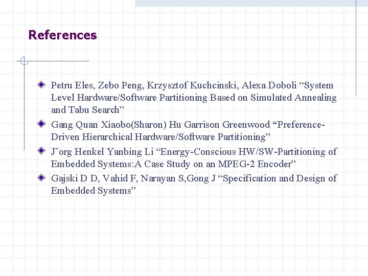 References Petru Eles, Zebo Peng, Krzysztof Kuchcinski, Alexa Doboli “System Level Hardware/Software Partitioning Based