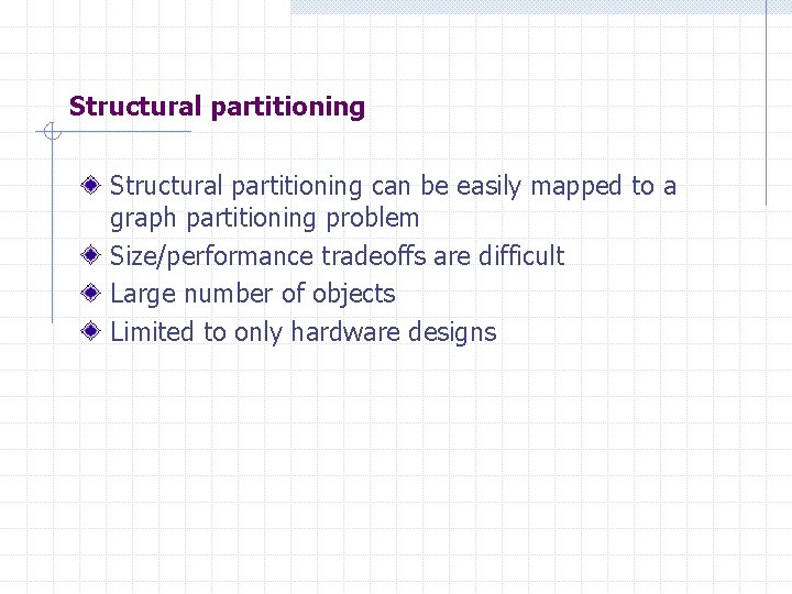 Structural partitioning can be easily mapped to a graph partitioning problem Size/performance tradeoffs are
