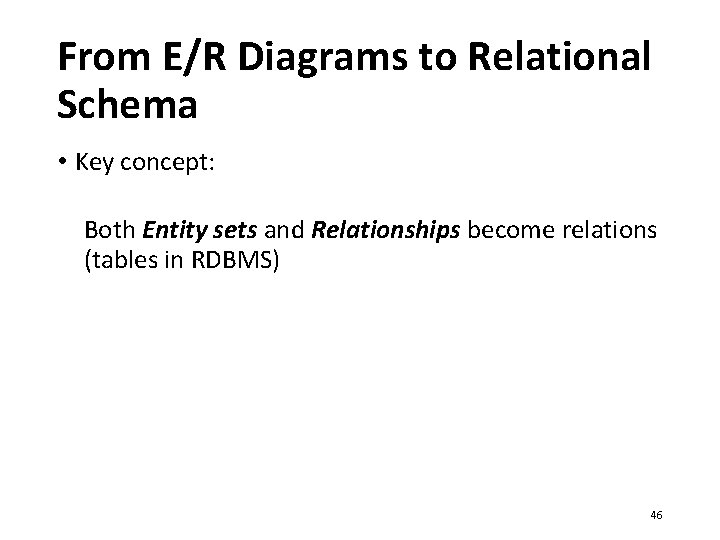 From E/R Diagrams to Relational Schema • Key concept: Both Entity sets and Relationships