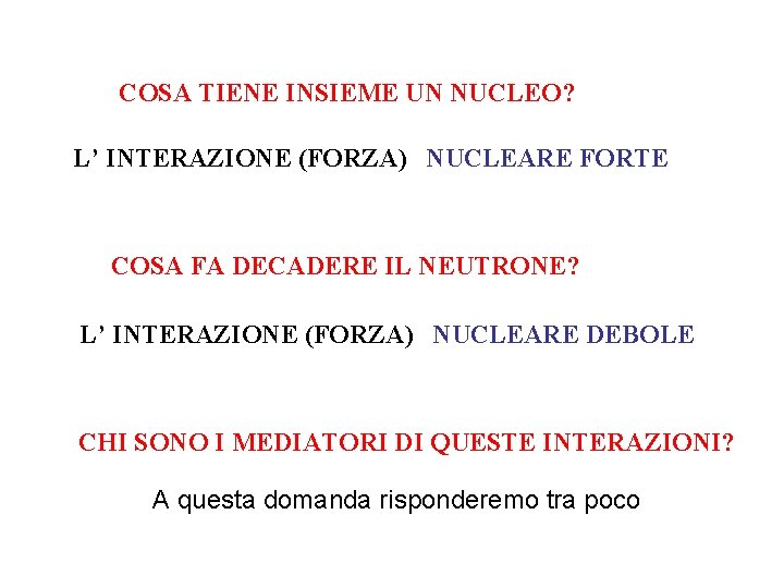 COSA TIENE INSIEME UN NUCLEO? L’ INTERAZIONE (FORZA) NUCLEARE FORTE COSA FA DECADERE IL