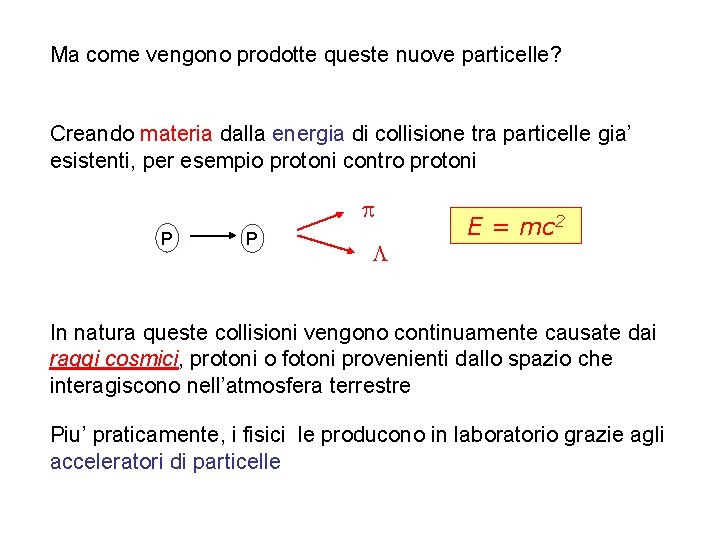 Ma come vengono prodotte queste nuove particelle? Creando materia dalla energia di collisione tra