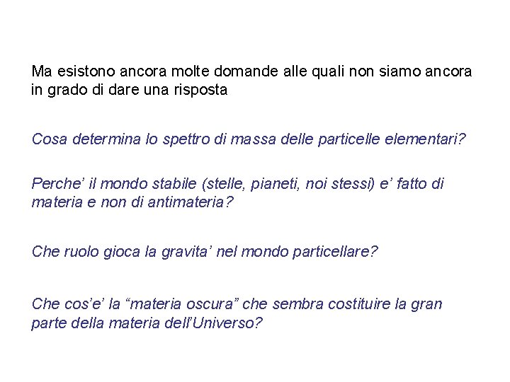 Ma esistono ancora molte domande alle quali non siamo ancora in grado di dare