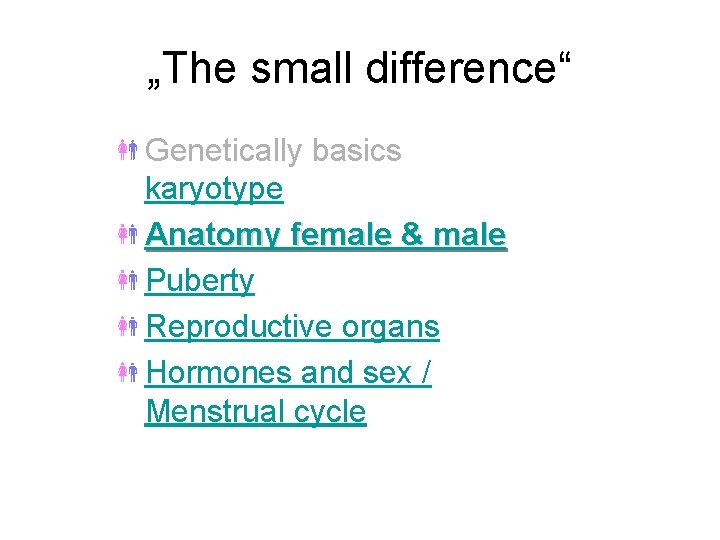 „The small difference“ Genetically basics karyotype Anatomy female & male Puberty Reproductive organs Hormones