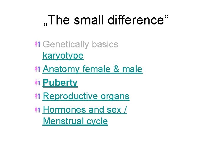 „The small difference“ Genetically basics karyotype Anatomy female & male Puberty Reproductive organs Hormones