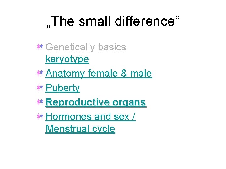 „The small difference“ Genetically basics karyotype Anatomy female & male Puberty Reproductive organs Hormones