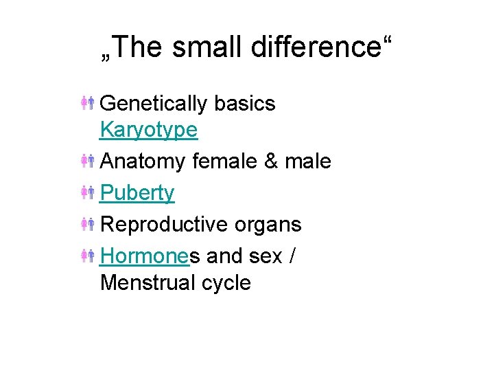 „The small difference“ Genetically basics Karyotype Anatomy female & male Puberty Reproductive organs Hormones