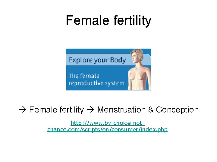 Female fertility Menstruation & Conception http: //www. by-choice-notchance. com/scripts/en/consumer/index. php 