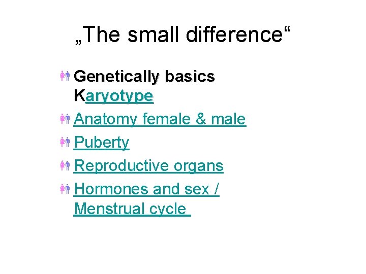 „The small difference“ Genetically basics Karyotype Anatomy female & male Puberty Reproductive organs Hormones