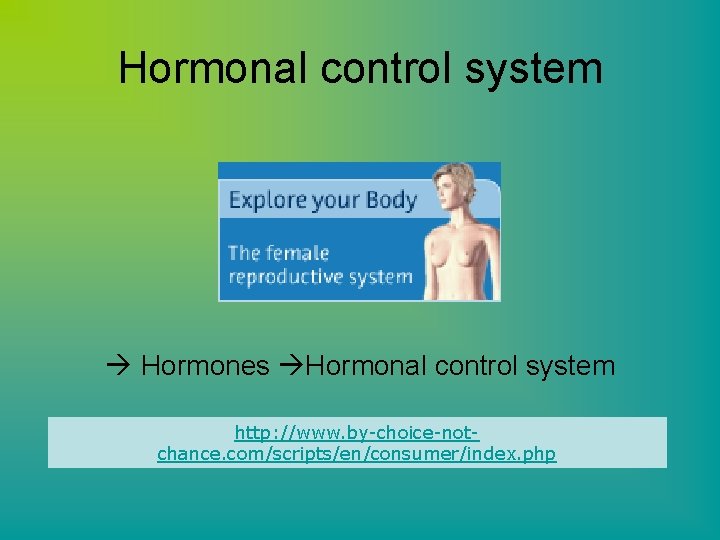 Hormonal control system Hormones Hormonal control system http: //www. by-choice-notchance. com/scripts/en/consumer/index. php 