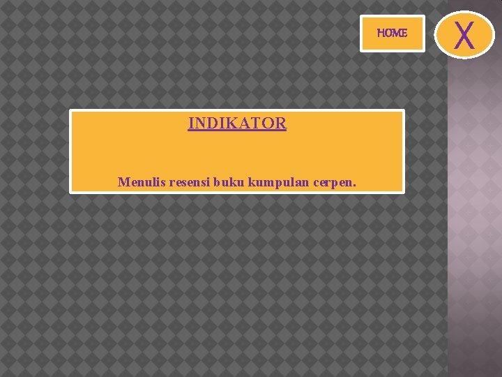 HOME INDIKATOR Menulis resensi buku kumpulan cerpen. X 