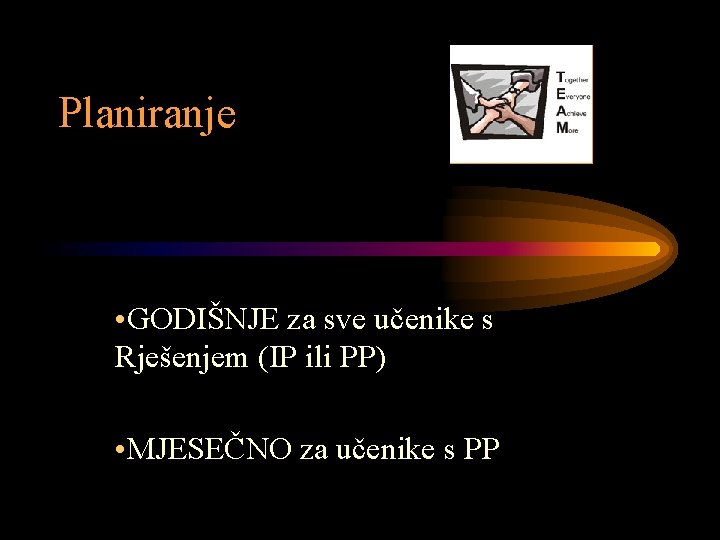 Planiranje • GODIŠNJE za sve učenike s Rješenjem (IP ili PP) • MJESEČNO za