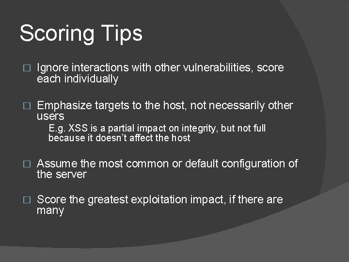 Scoring Tips � Ignore interactions with other vulnerabilities, score each individually � Emphasize targets