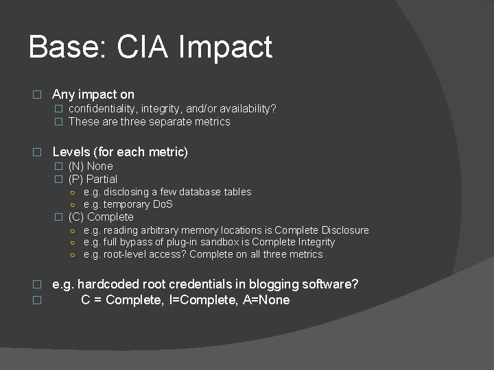 Base: CIA Impact � Any impact on � confidentiality, integrity, and/or availability? � These
